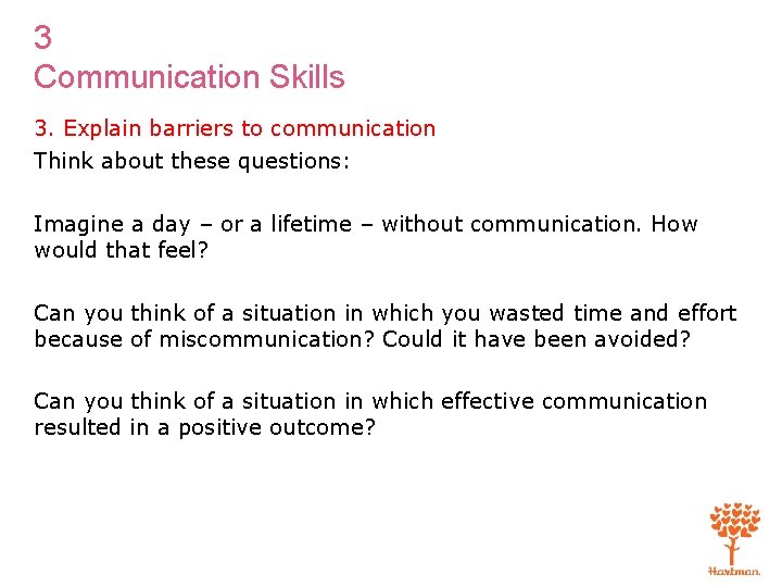 3 Communication Skills 3. Explain barriers to communication Think about these questions: Imagine a