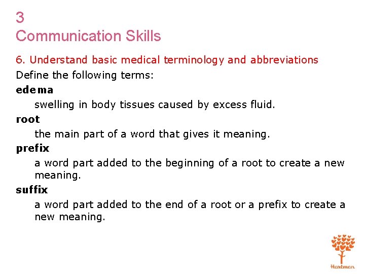 3 Communication Skills 6. Understand basic medical terminology and abbreviations Define the following terms:
