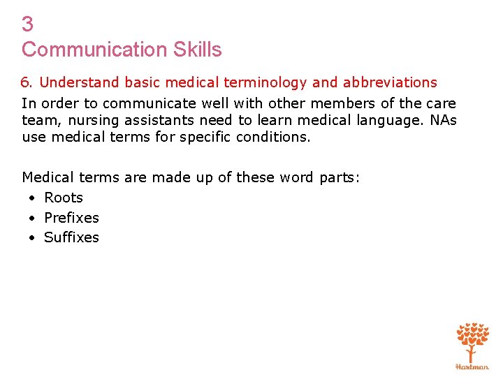 3 Communication Skills 6. Understand basic medical terminology and abbreviations In order to communicate