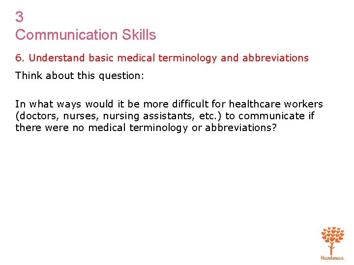 3 Communication Skills 6. Understand basic medical terminology and abbreviations Think about this question: