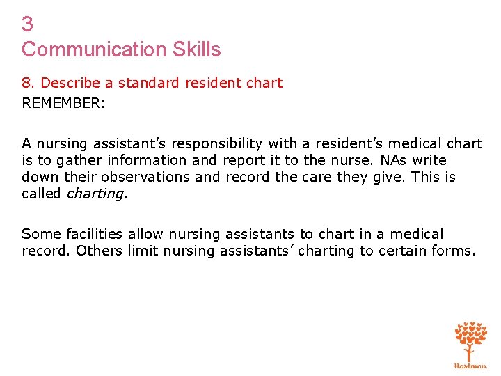 3 Communication Skills 8. Describe a standard resident chart REMEMBER: A nursing assistant’s responsibility