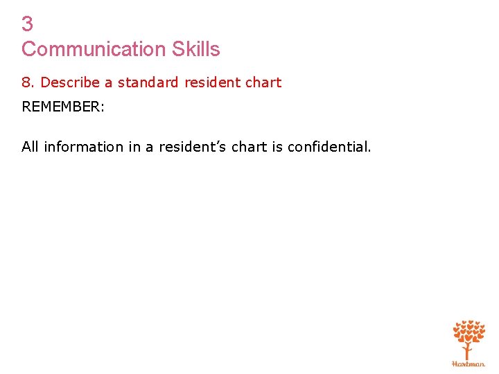 3 Communication Skills 8. Describe a standard resident chart REMEMBER: All information in a