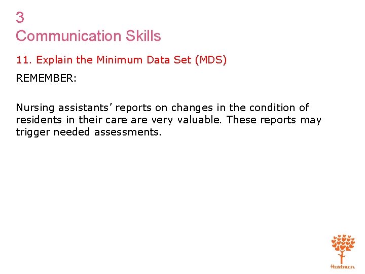 3 Communication Skills 11. Explain the Minimum Data Set (MDS) REMEMBER: Nursing assistants’ reports