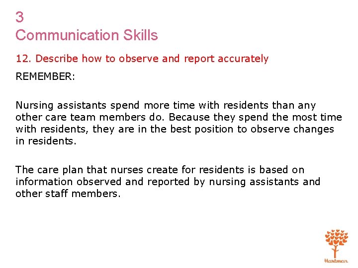 3 Communication Skills 12. Describe how to observe and report accurately REMEMBER: Nursing assistants