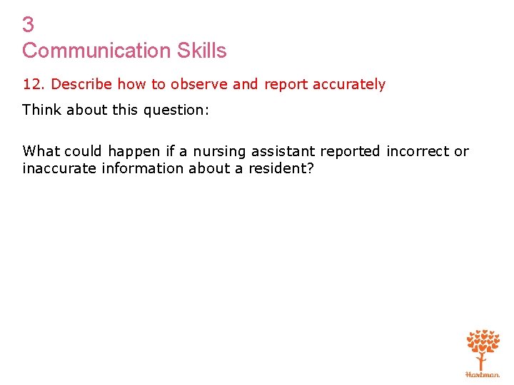 3 Communication Skills 12. Describe how to observe and report accurately Think about this