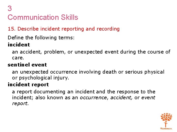 3 Communication Skills 15. Describe incident reporting and recording Define the following terms: incident