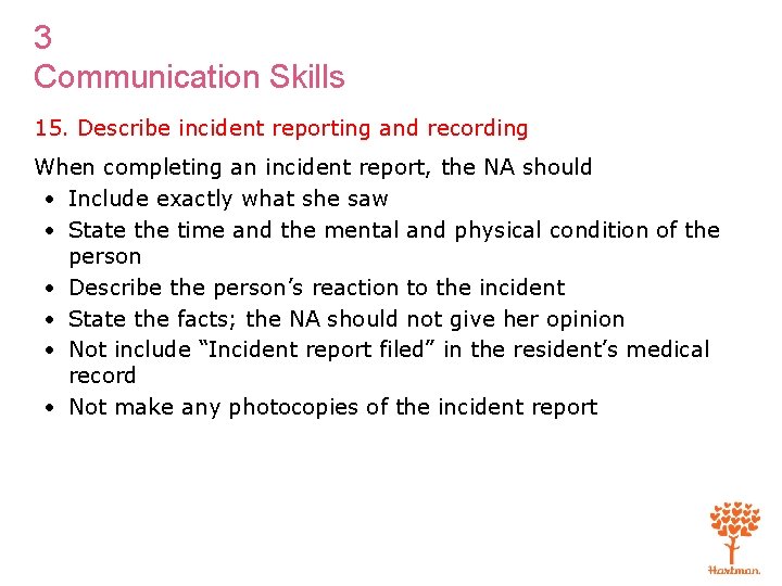 3 Communication Skills 15. Describe incident reporting and recording When completing an incident report,
