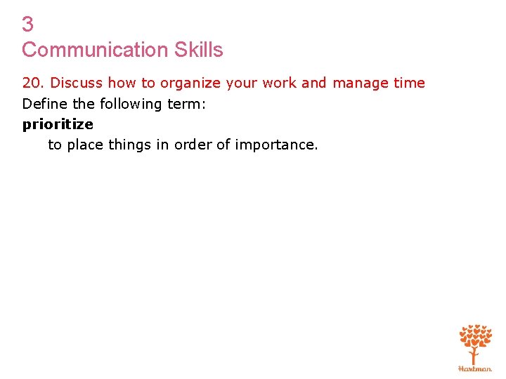 3 Communication Skills 20. Discuss how to organize your work and manage time Define