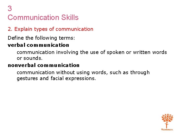 3 Communication Skills 2. Explain types of communication Define the following terms: verbal communication