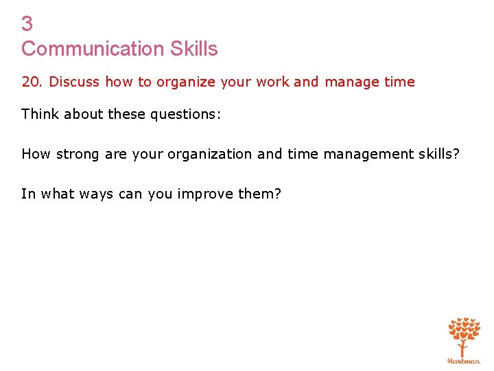 3 Communication Skills 20. Discuss how to organize your work and manage time Think