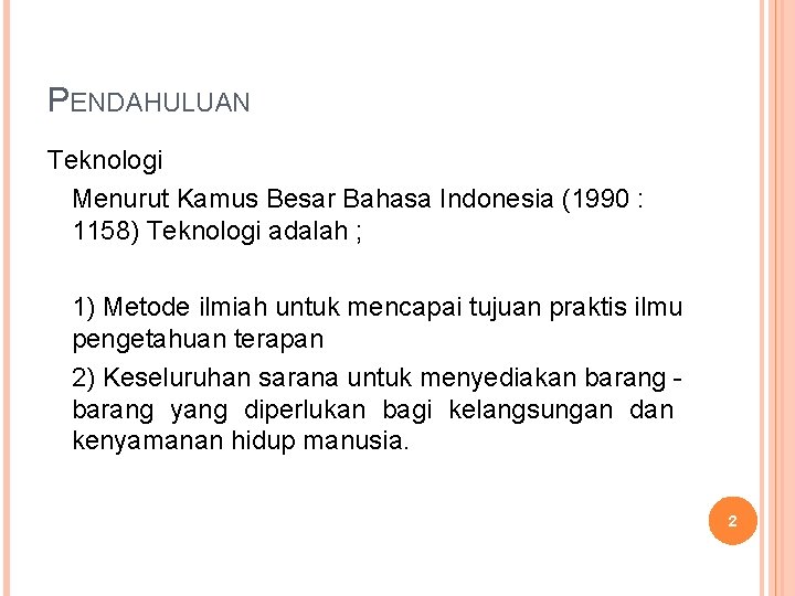 PENDAHULUAN Teknologi Menurut Kamus Besar Bahasa Indonesia (1990 : 1158) Teknologi adalah ; 1)