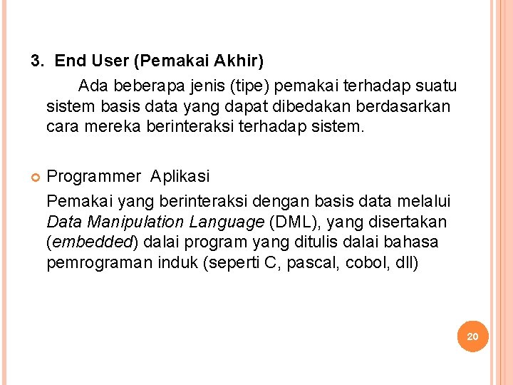 3. End User (Pemakai Akhir) Ada beberapa jenis (tipe) pemakai terhadap suatu sistem basis