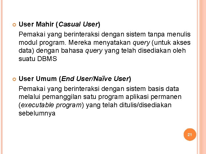  User Mahir (Casual User) Pemakai yang berinteraksi dengan sistem tanpa menulis modul program.