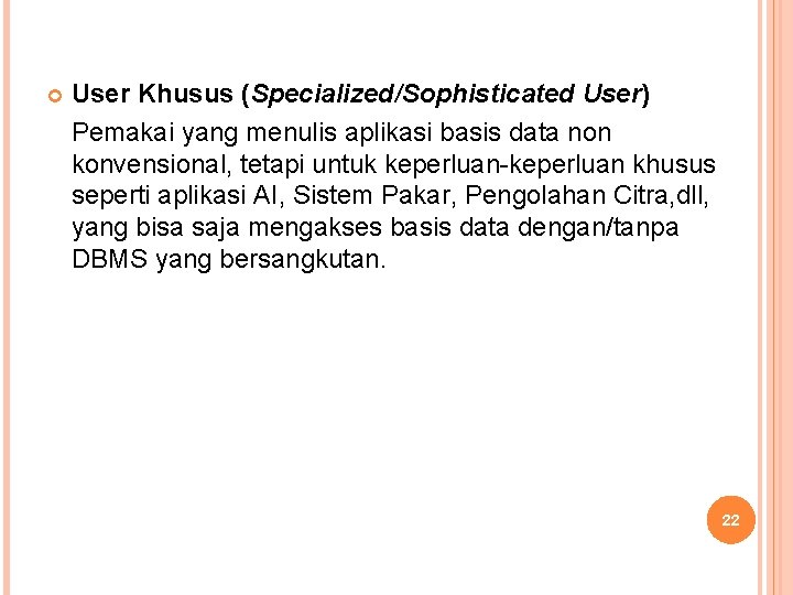  User Khusus (Specialized/Sophisticated User) Pemakai yang menulis aplikasi basis data non konvensional, tetapi