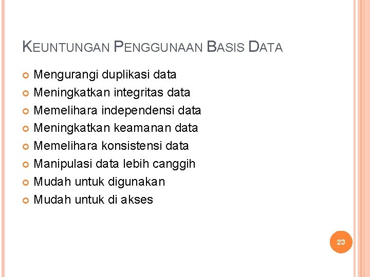 KEUNTUNGAN PENGGUNAAN BASIS DATA Mengurangi duplikasi data Meningkatkan integritas data Memelihara independensi data Meningkatkan