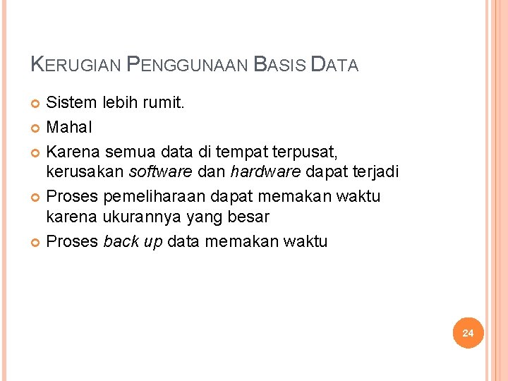 KERUGIAN PENGGUNAAN BASIS DATA Sistem lebih rumit. Mahal Karena semua data di tempat terpusat,