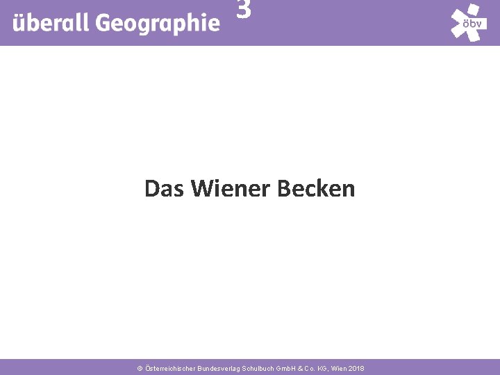 4 3 Das Wiener Becken © Österreichischer Bundesverlag Schulbuch Gmb. H & Co. KG,