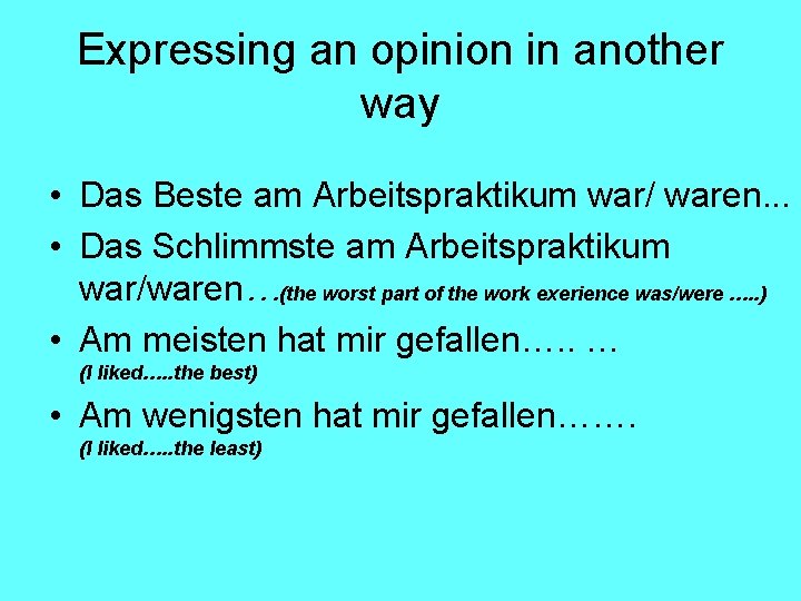 Expressing an opinion in another way • Das Beste am Arbeitspraktikum war/ waren. .