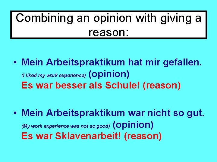 Combining an opinion with giving a reason: • Mein Arbeitspraktikum hat mir gefallen. (I