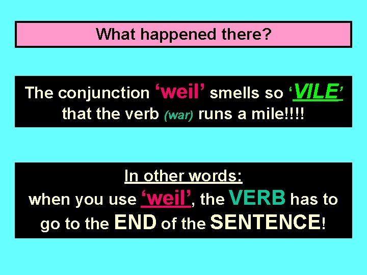 What happened there? The conjunction ‘weil’ smells so ‘VILE’ that the verb (war) runs