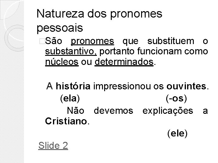 Natureza dos pronomes pessoais �São pronomes que substituem o substantivo, portanto funcionam como núcleos Natureza dos pronomes pessoais �São pronomes que substituem o substantivo, portanto funcionam como núcleos