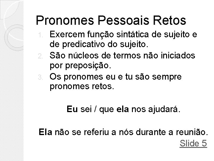 Pronomes Pessoais Retos Exercem função sintática de sujeito e de predicativo do sujeito. 2. Pronomes Pessoais Retos Exercem função sintática de sujeito e de predicativo do sujeito. 2.
