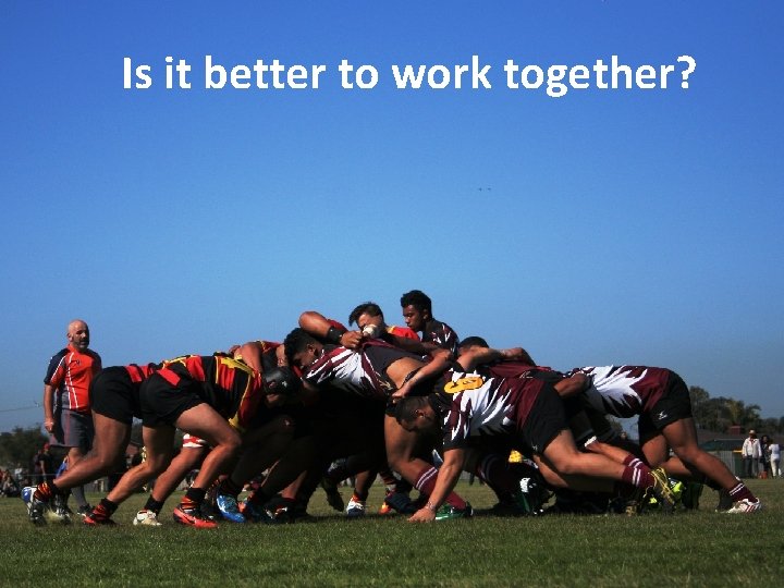 Is it better to work together? 