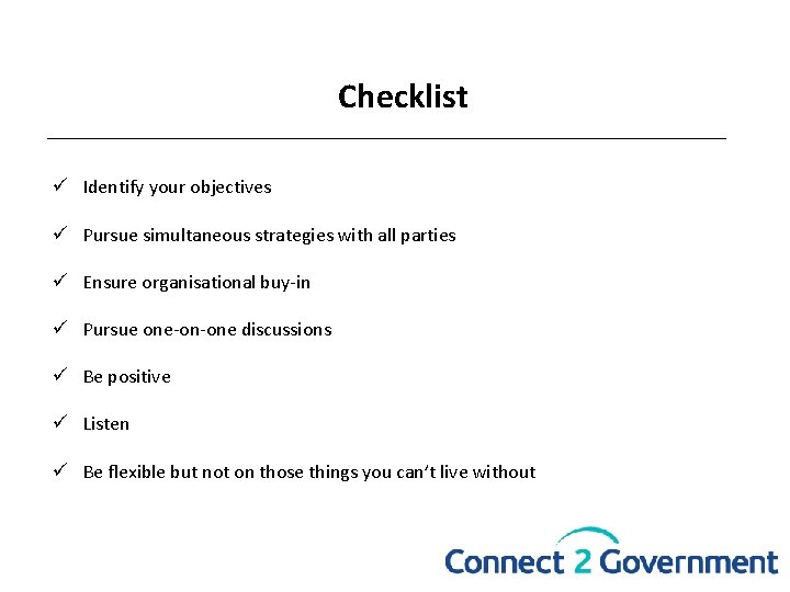 Checklist ü Identify your objectives ü Pursue simultaneous strategies with all parties ü Ensure