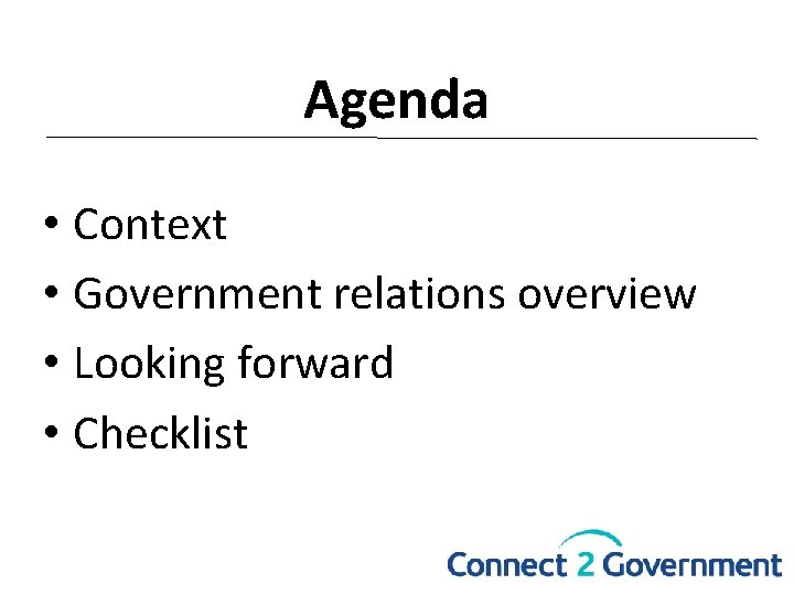 Agenda • Context • Government relations overview • Looking forward • Checklist 