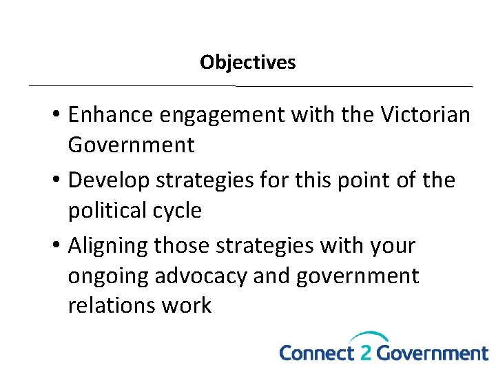 Objectives • Enhance engagement with the Victorian Government • Develop strategies for this point