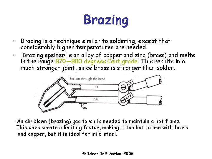 Brazing • Brazing is a technique similar to soldering, except that considerably higher temperatures