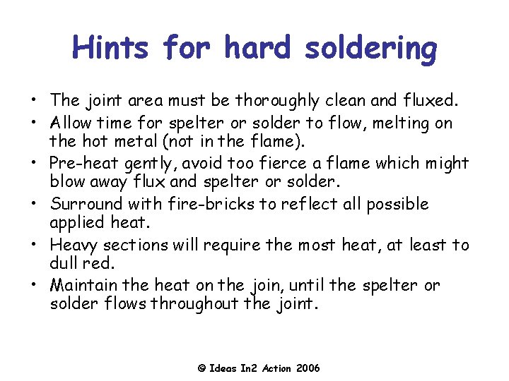 Hints for hard soldering • The joint area must be thoroughly clean and fluxed.