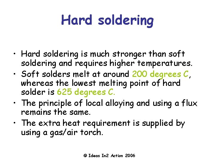 Hard soldering • Hard soldering is much stronger than soft soldering and requires higher