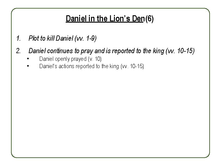 Daniel in the Lion’s Den(6) 1. Plot to kill Daniel (vv. 1 -9) 2.