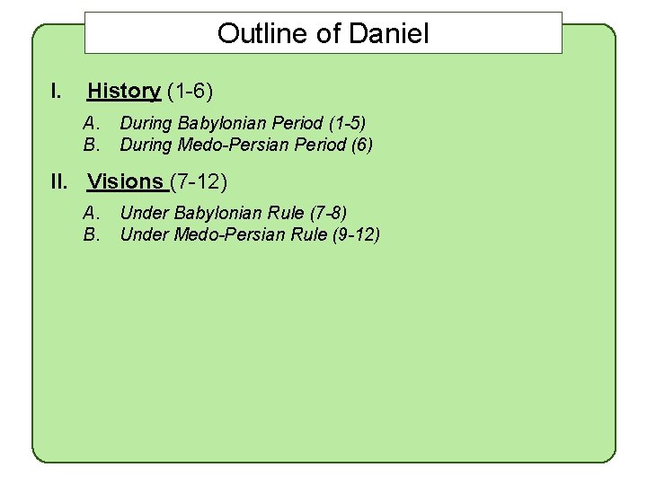 Outline of Daniel I. History (1 -6) A. B. During Babylonian Period (1 -5)