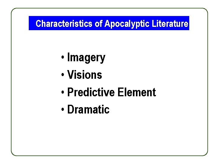 Characteristics of Apocalyptic Literature • Imagery • Visions • Predictive Element • Dramatic 