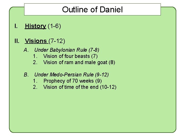 Outline of Daniel I. History (1 -6) II. Visions (7 -12) A. Under Babylonian