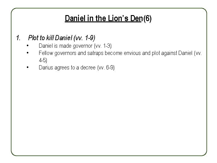 Daniel in the Lion’s Den(6) 1. Plot to kill Daniel (vv. 1 -9) •