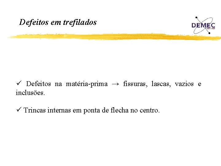 Defeitos em trefilados ü Defeitos na matéria-prima → fissuras, lascas, vazios e inclusões. ü