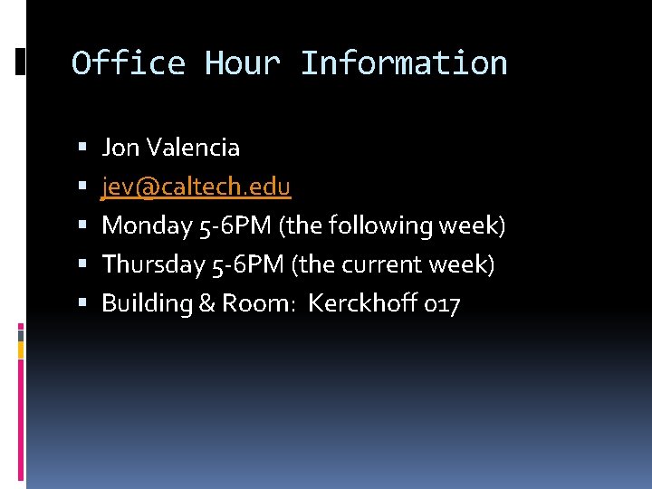 Office Hour Information Jon Valencia jev@caltech. edu Monday 5 -6 PM (the following week)