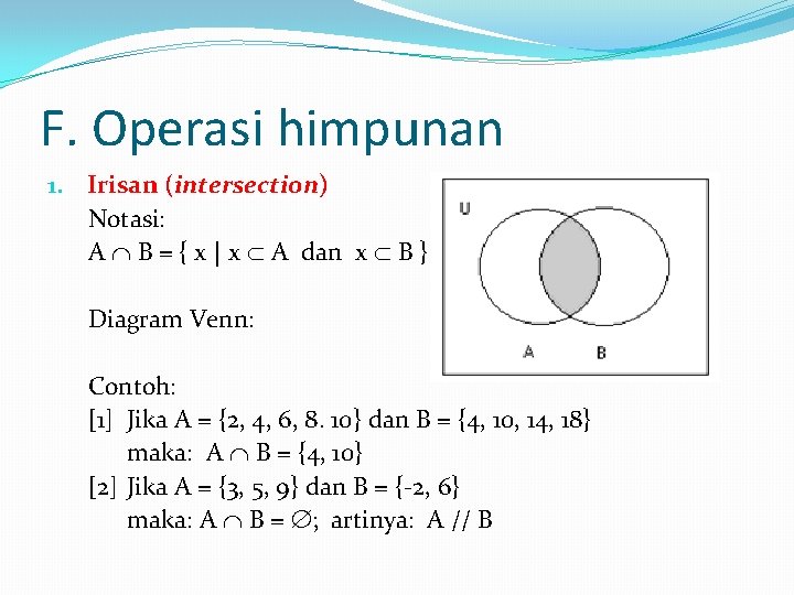 F. Operasi himpunan 1. Irisan (intersection) Notasi: A B = { x | x