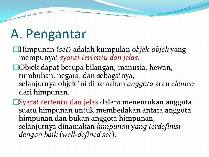 A. Pengantar �Himpunan (set) adalah kumpulan objek-objek yang mempunyai syarat tertentu dan jelas. �Objek