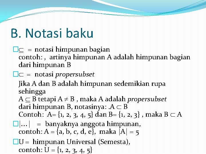 B. Notasi baku � = notasi himpunan bagian contoh: , artinya himpunan A adalah