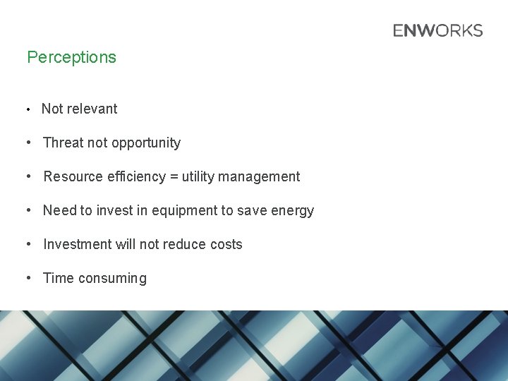 Perceptions • Not relevant • Threat not opportunity • Resource efficiency = utility management