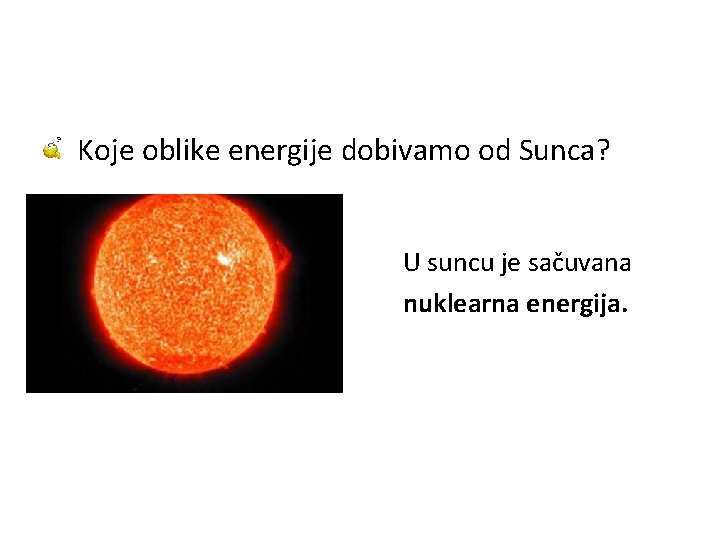 Koje oblike energije dobivamo od Sunca? U suncu je sačuvana nuklearna energija. 