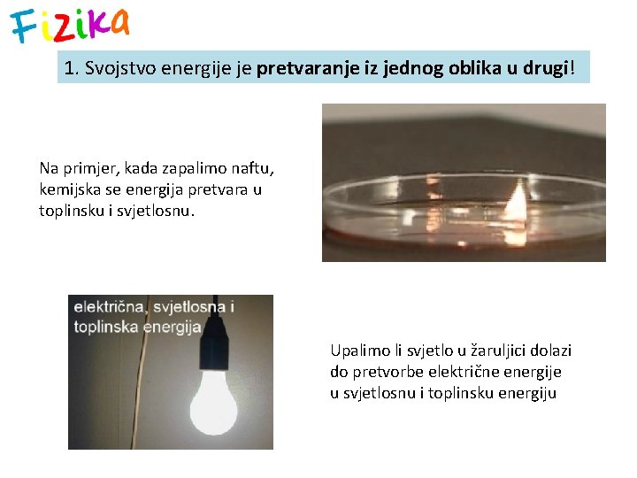 1. Svojstvo energije je pretvaranje iz jednog oblika u drugi! Na primjer, kada zapalimo