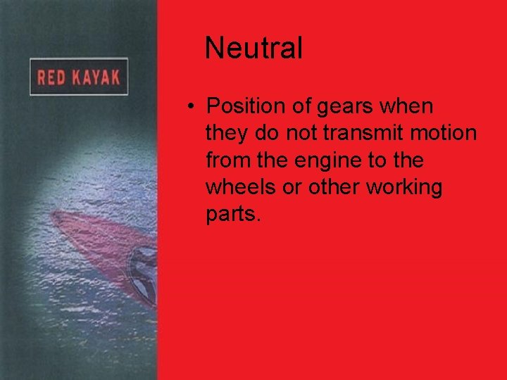 Neutral • Position of gears when they do not transmit motion from the engine