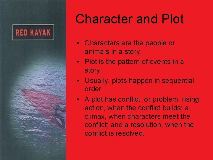 Character and Plot • Characters are the people or animals in a story. •