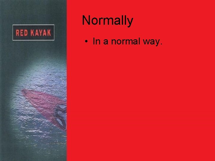Normally • In a normal way. 