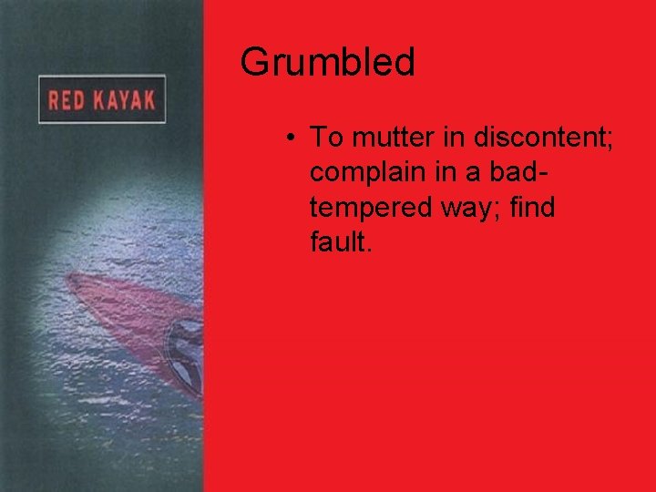 Grumbled • To mutter in discontent; complain in a badtempered way; find fault. 